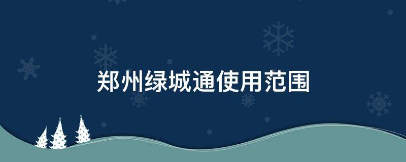 郑州绿城通使用范围 郑州绿城通都在什么地方使用