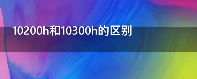 10200h和10300h的区别 10200和10200h有什么区别