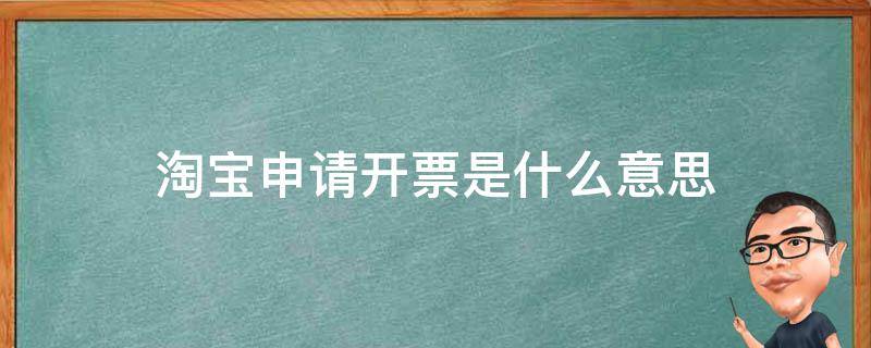 淘宝申请开票是什么意思（淘宝申请开票是什么意思个人需要吗）