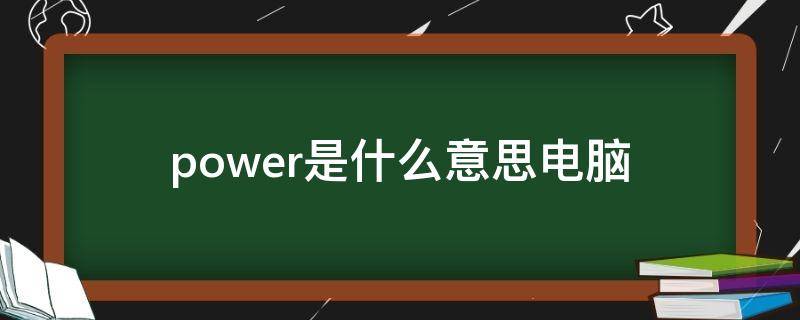 power是什么意思电脑 power是什么意思电脑上的位置