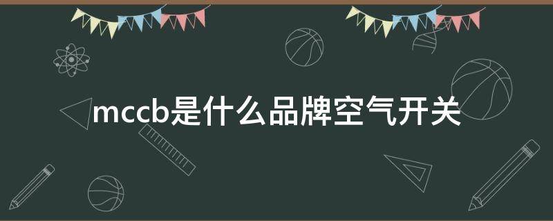mccb是什么品牌空气开关 MCCB是什么品牌开关