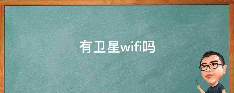 有卫星wifi吗（有卫星WIFI吗）