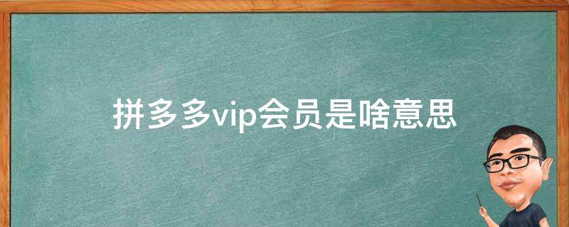 拼多多vip会员是啥意思（拼多多有vip会员吗）