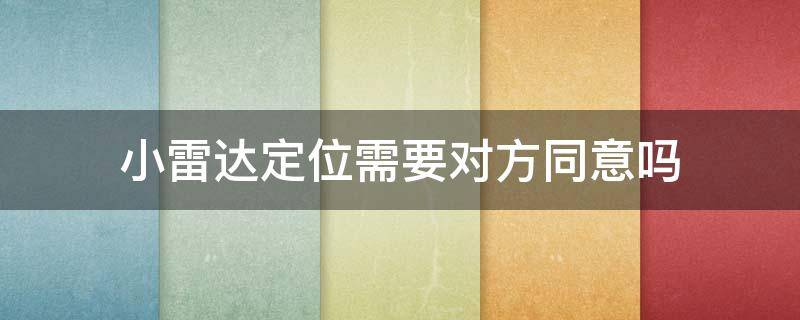 小雷达定位需要对方同意吗 小雷达不需要对方同意的定位神器