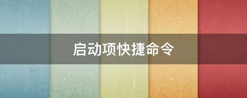 启动项快捷命令（启动项快捷指令）