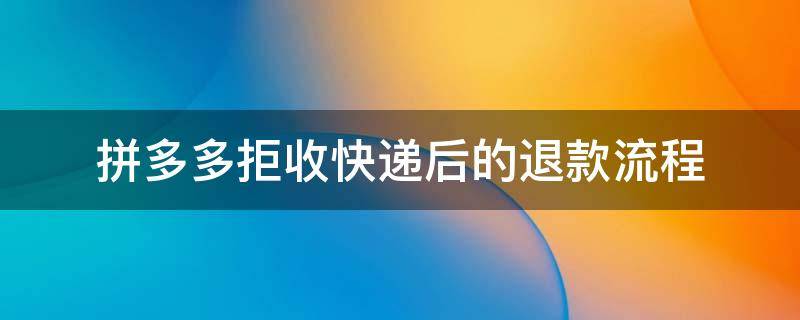 拼多多拒收快递后的退款流程 拼多多快递拒收怎么操作退款