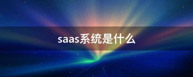 saas系统是什么 saas系统是什么意思