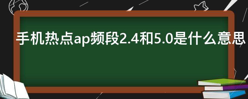 手机热点ap频段2.4和5.0是什么意思（热点ap频段2.4和5.0区别）