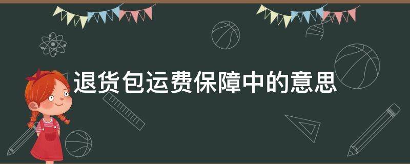 退货包运费保障中的意思（退货包运费指的是什么）