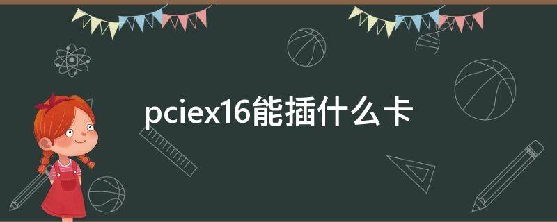 pciex16能插什么卡 pciex16能插什么卡 i3