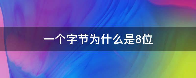 一个字节为什么是8位（一个字节为什么是8位 位是什么意思）