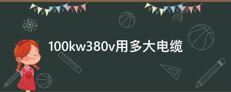 100kw380v用多大电缆（总功率100kw380v用多大电缆）