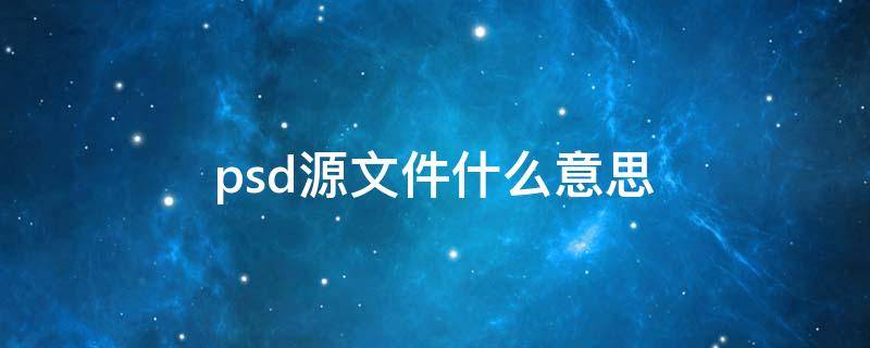 psd源文件什么意思 ps源文件是啥意思