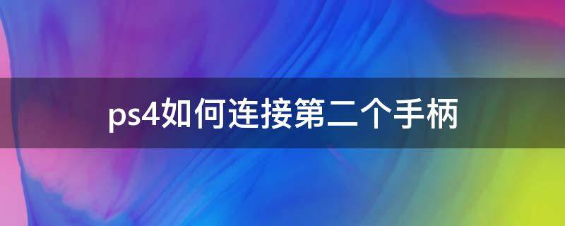 ps4如何连接第二个手柄（ps4怎样连接第二个手柄）