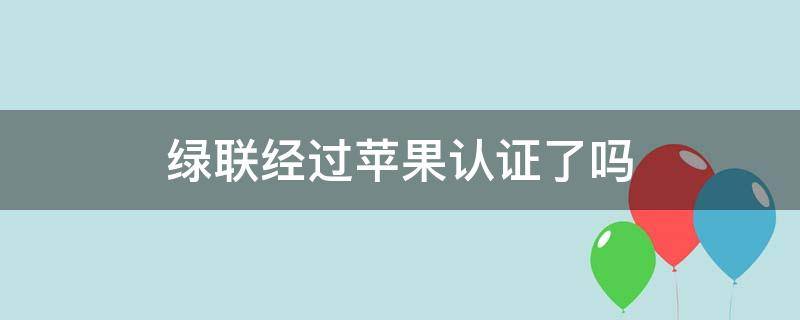绿联经过苹果认证了吗 绿联苹果认证什么意思