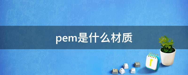 pem是什么材质 pe材质是啥材质