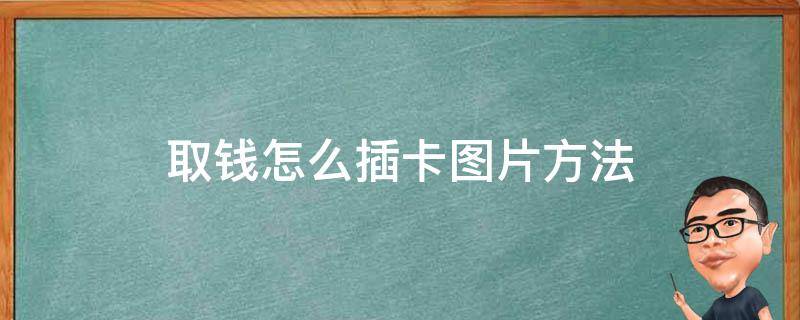 取钱怎么插卡图片方法 取款怎么插卡图片