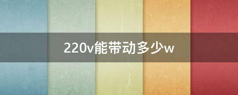 220v能带动多少w（220v能带动多少220v的电器）