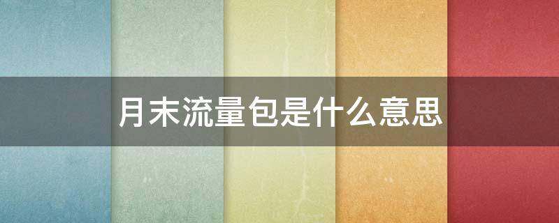 月末流量包是什么意思 月末流量包是什么意思?