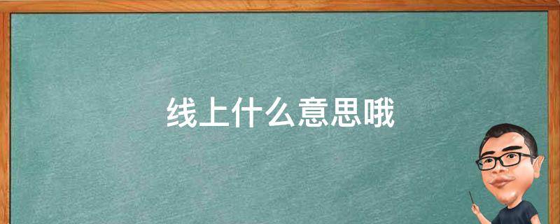 线上什么意思哦 线上,是什么意思