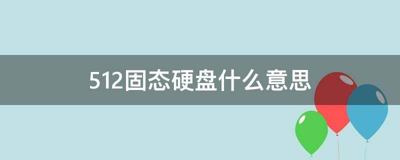 512固态硬盘什么意思 512固态硬盘是啥意思