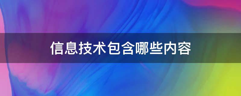 信息技术包含哪些内容（信息技术包含哪些内容?）