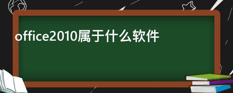 office2010属于什么软件 Office 2010属于什么软件