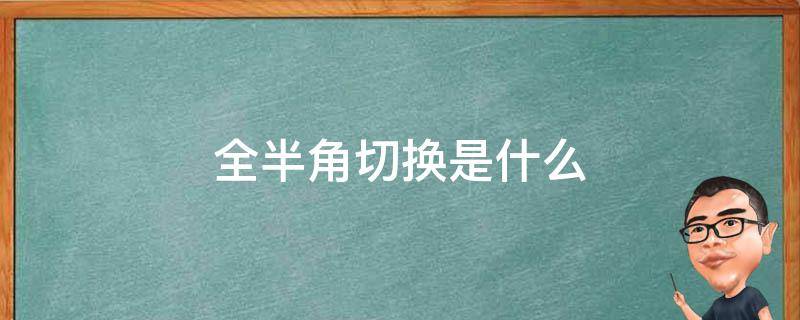 全半角切换是什么（全半角切换是什么快捷键）