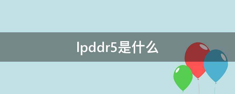 lpddr5是什么 lpddr5是什么牌子