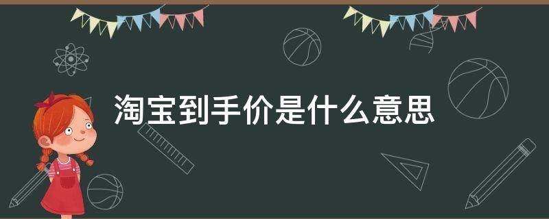 淘宝到手价是什么意思（淘宝到手价跟成交价区别）