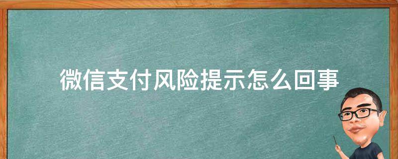 微信支付风险提示怎么回事（微信出现支付风险提示）
