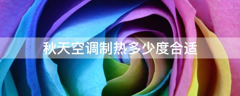 秋天空调制热多少度合适 秋天空调制热多少度合适睡觉