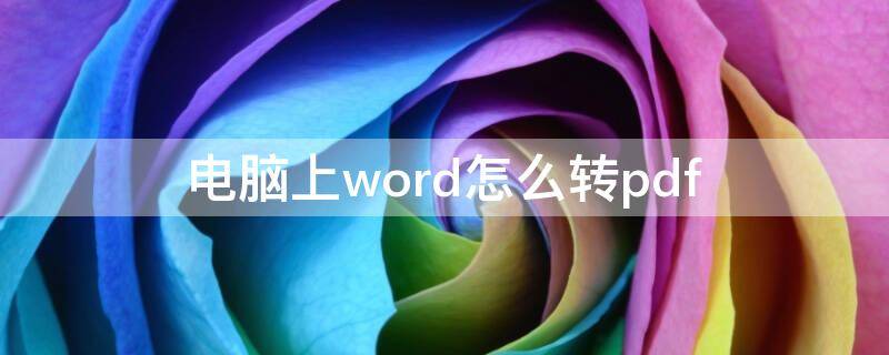 电脑上word怎么转pdf 电脑上word怎么转pdf格式