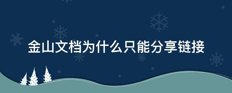 金山文档为什么只能分享链接（金山文档为什么只能分享链接而不是小程序）