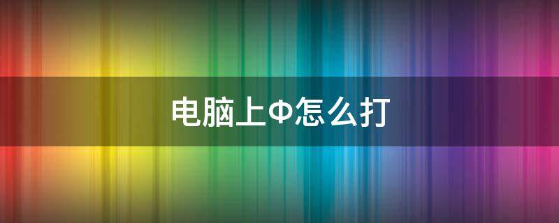 电脑上Ф怎么打 电脑上∅怎么打