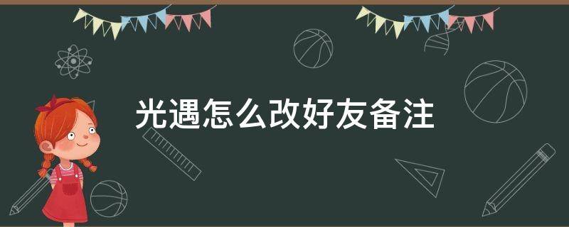 光遇怎么改好友备注（光遇怎样改好友备注）