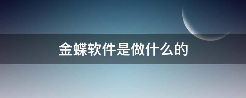 金蝶软件是做什么的 金蝶是做什么的