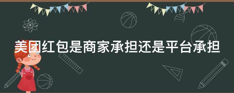 美团红包是商家承担还是平台承担 美团红包是商家承担还是平台承担呢