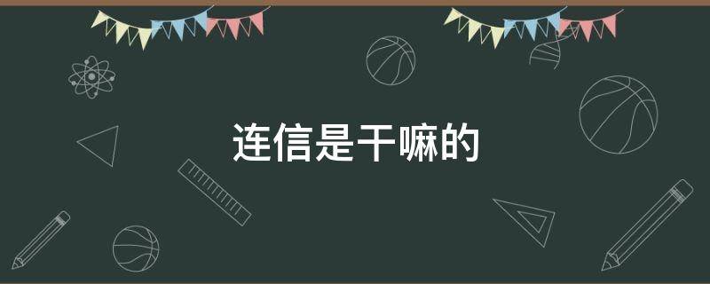 连信是干嘛的（连信是干嘛的有什么用）