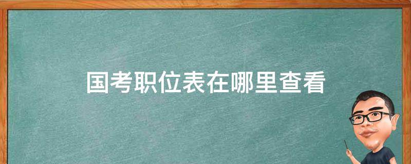 国考职位表在哪里查看（如何查看国考职位表）