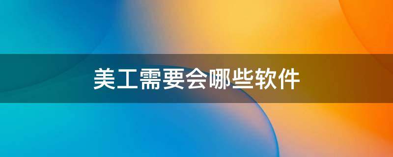 美工需要会哪些软件 美工一般需要什么软件