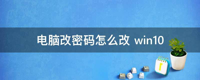 电脑改密码怎么改 电脑改密码怎么改教程