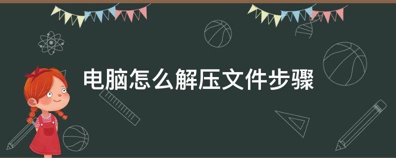 电脑怎么解压文件步骤 怎样用电脑解压文件