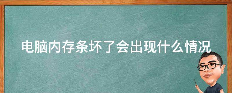 电脑内存条坏了会出现什么情况 电脑内存条坏了电脑有什么反应