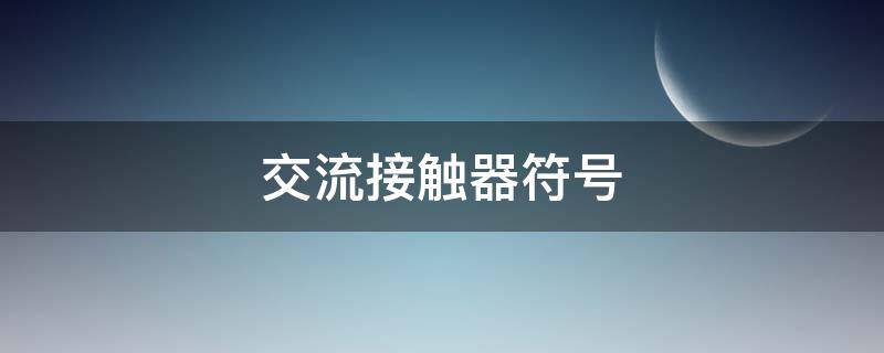 交流接触器符号 三相交流接触器符号