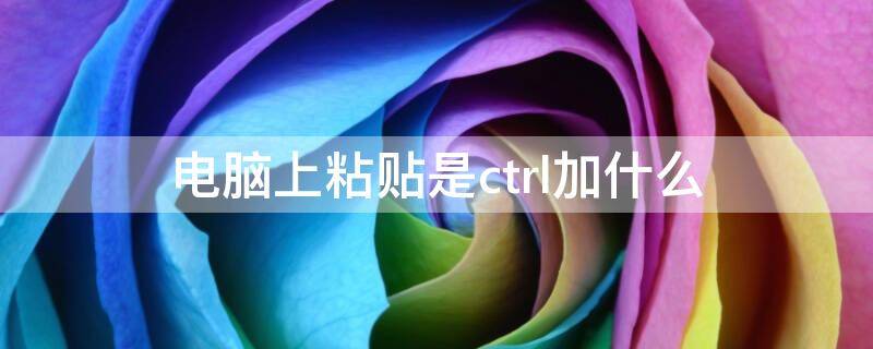 电脑上粘贴是ctrl加什么 电脑粘贴快捷键ctrl加什么是ctrl加什么