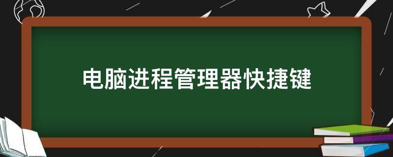 电脑进程管理器快捷键（进程管理器 快捷键）