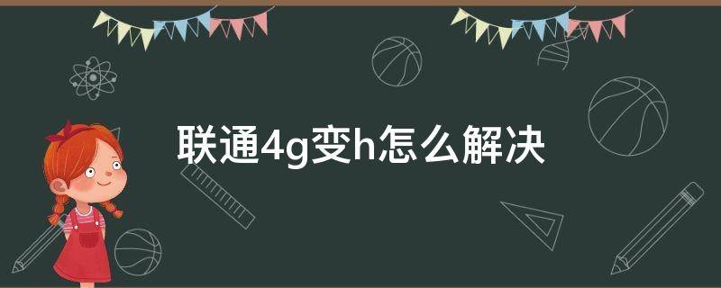 联通4g变h怎么解决 联通4g信号总是变成H+怎么办