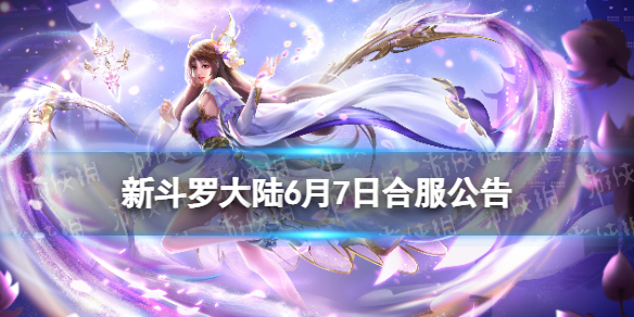 新斗罗大陆6月7日合服公告 新斗罗大陆手游合服公告