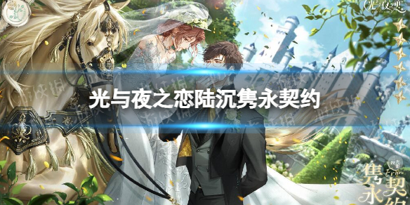 光与夜之恋陆沉隽永契约（光与夜之恋陆沉约会暮光之境）